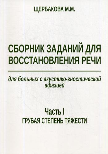 Сборник заданий для восстановления речи для больных с акустико-гностической афазией. Ч. 1: Грубая степень тяжести. 2-е изд., испр. и доп