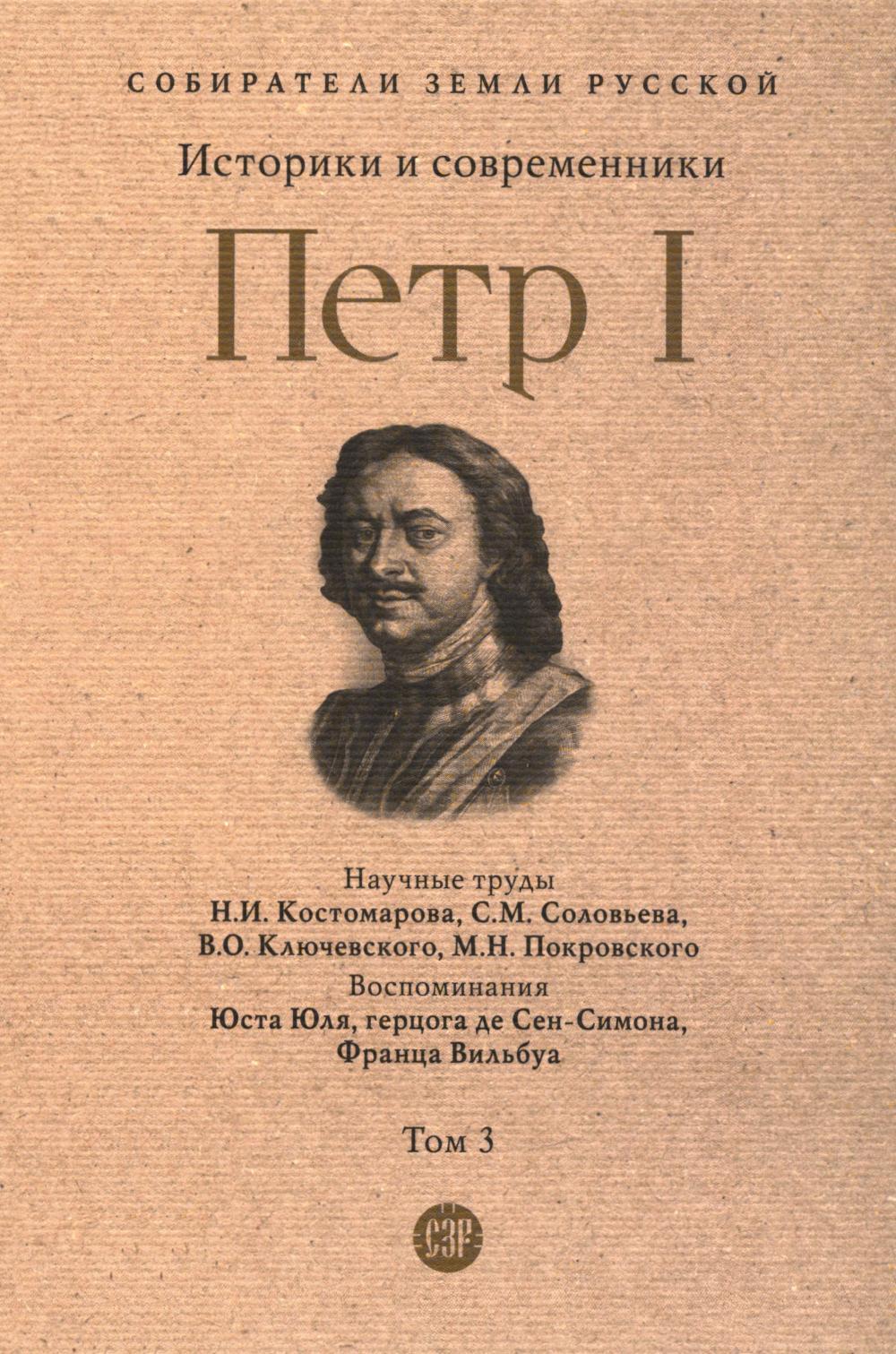 Петр I: в 3 т. Т. 3: Историки и современники о Петре Великом и его эпохе
