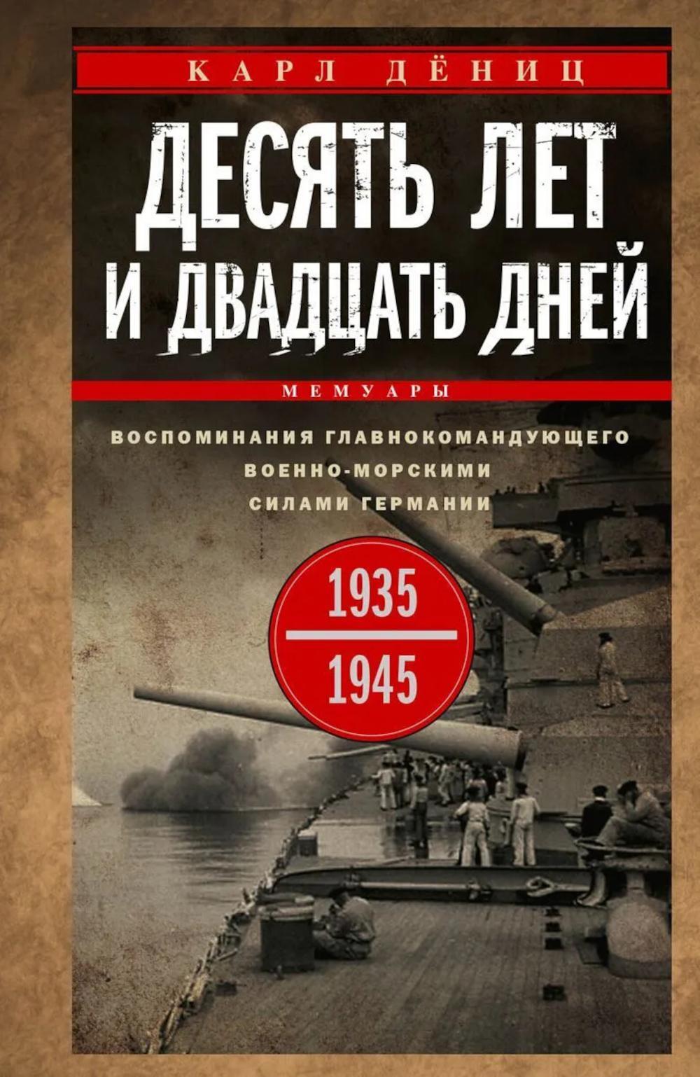 Десять лет и двадцать дней. Воспоминания главнокомандующего военно-морскими силами Германии. 1935 -1945 гг