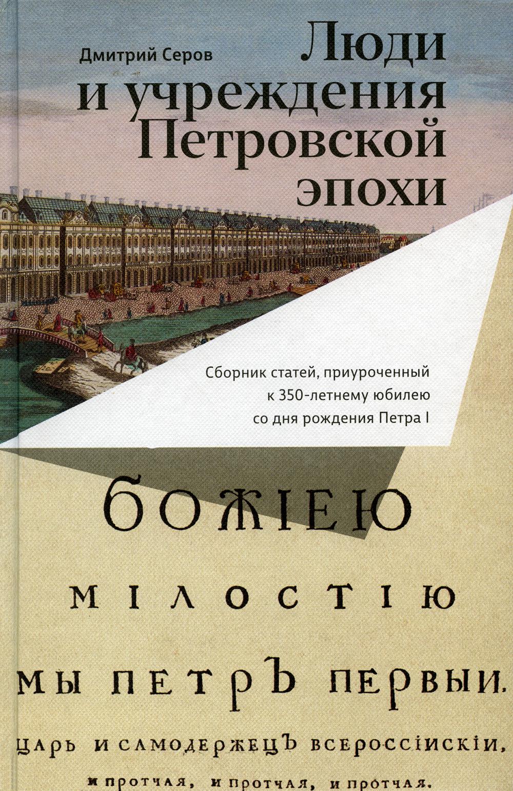 Люди и учреждения Петровской эпохи. Сборник статей, приуроченный к 350-летнему юбилею со дня рождения Петра I