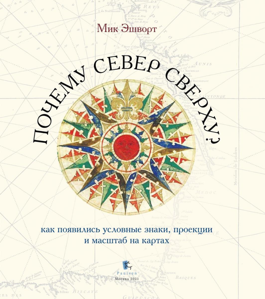 Почему север сверху? Как появились условные знаки, проекции и масштаб на картах. 3-е изд., испр