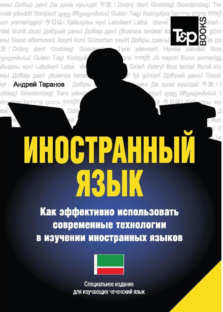 Иностранный язык. Как эффективно использовать современные технологии в изучении иностранных языков. Специальное издание для изучающих чеченский язык