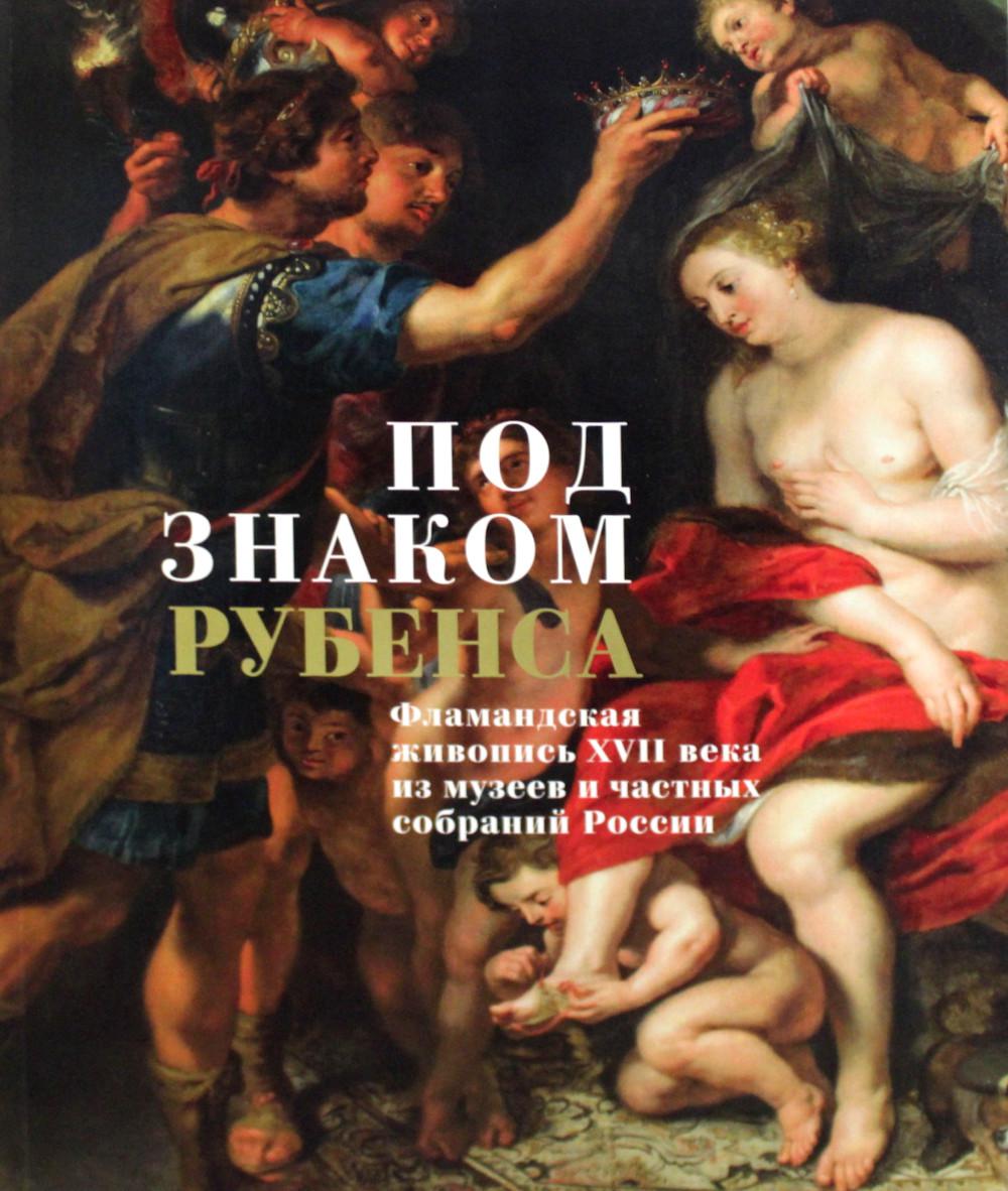 Под знаком Рубенса. Фламандская живопись XVII века из музеев и частных собраний России