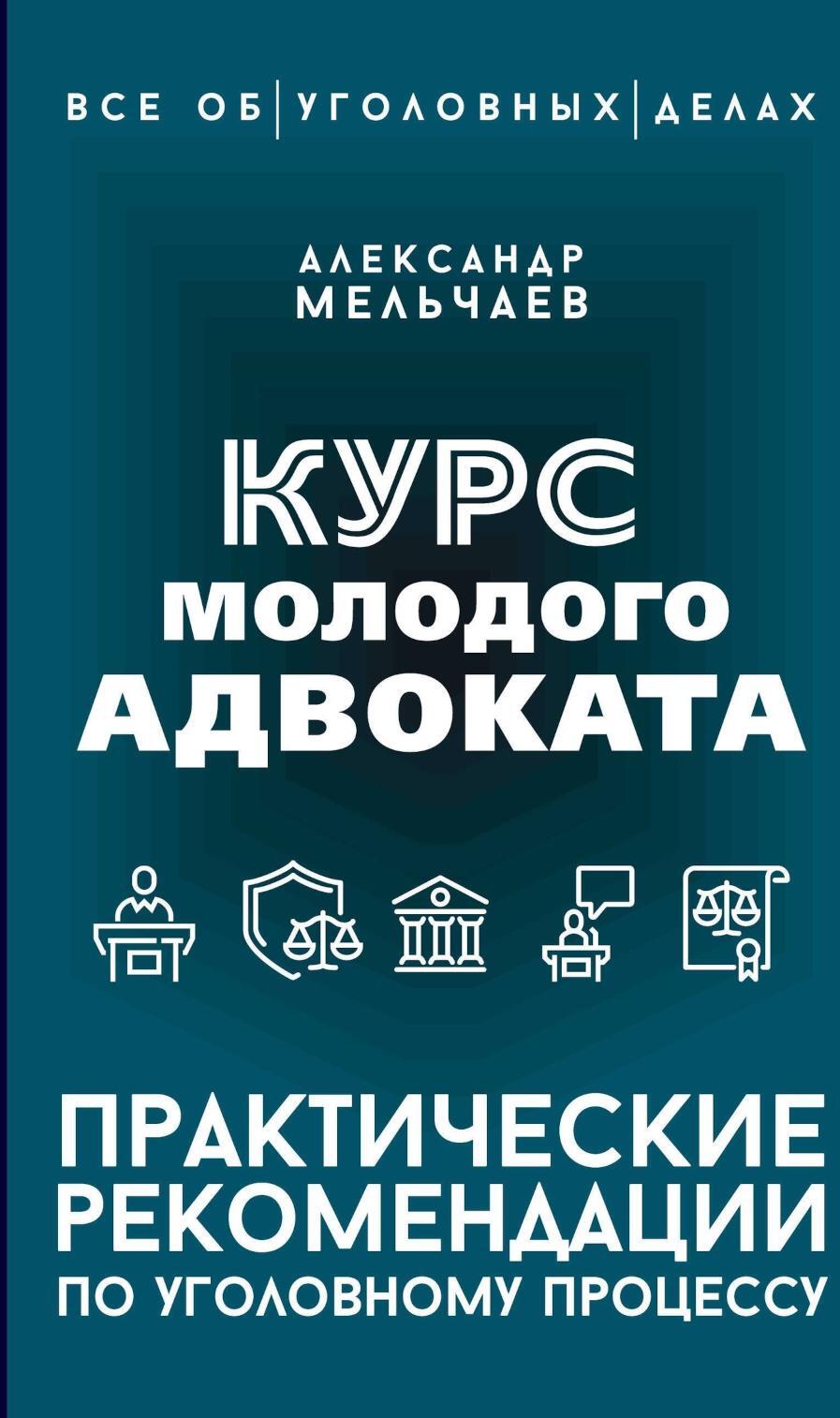 Курс молодого адвоката. Практические рекомендации по уголовному процессу. 2-е изд., доп