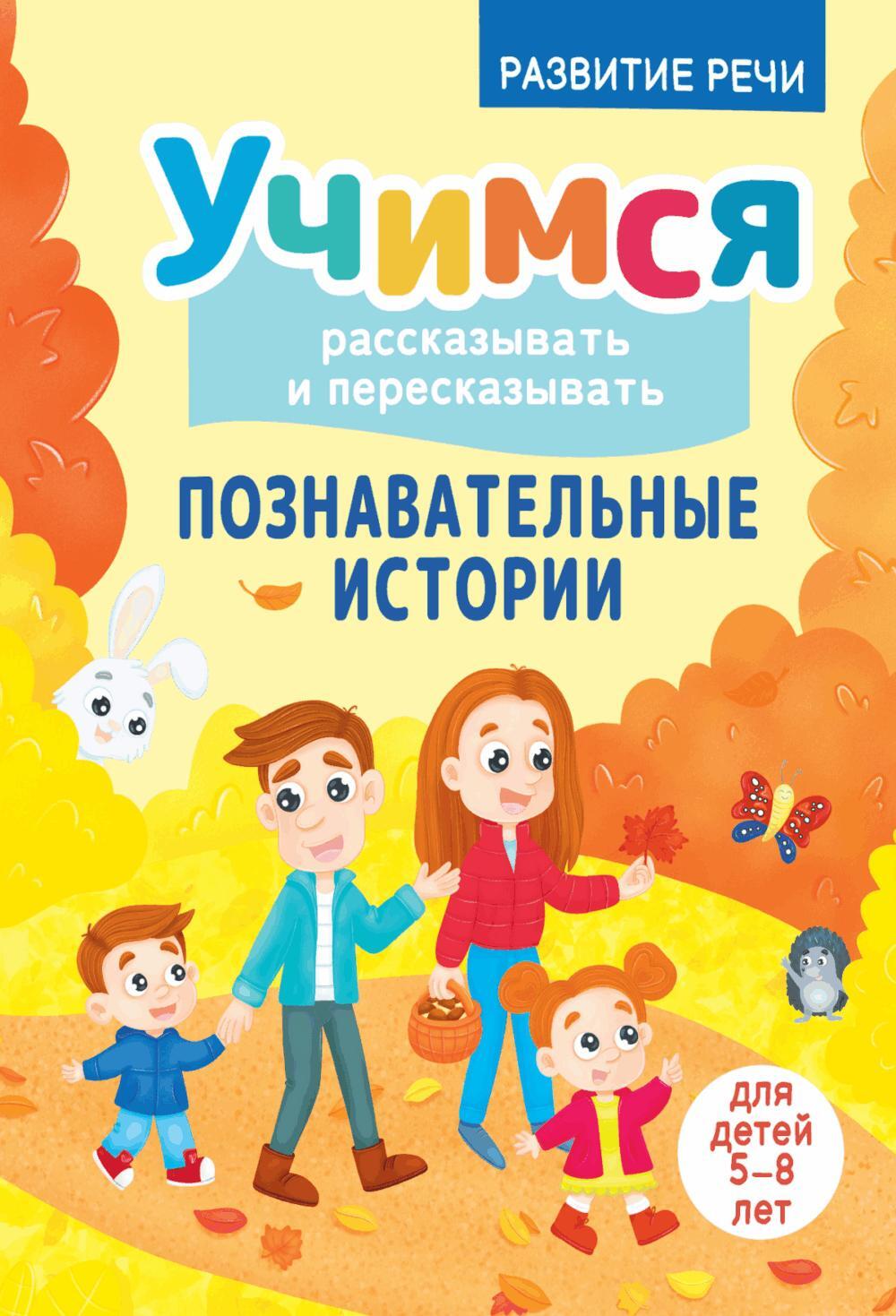 Учимся рассказывать и пересказывать. Познавательные истории. 5-8 лет