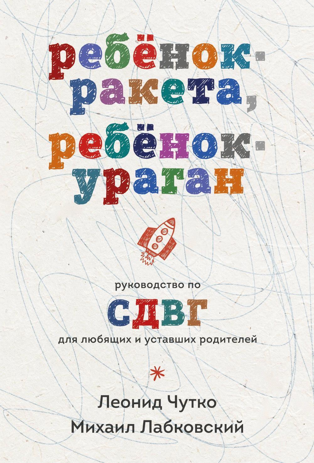 Ребенок-ракета, ребенок-ураган: руководство по СДВГ для любящих и уставших родителей