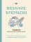 Вязание крючком. Как исправлять ошибки, решать проблемы и избегать трудностей: полный японский справочник
